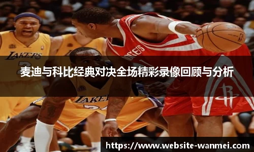 麦迪与科比经典对决全场精彩录像回顾与分析